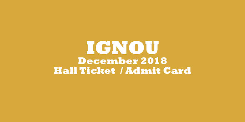 IGNOU:  Hall Ticket for December 2018 Term End  Examination Now Available Click On Below Link and Get ur Admit Card.