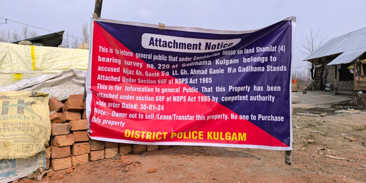 District Police Kulgam attaches property of notorious drug peddler in Kulgam
